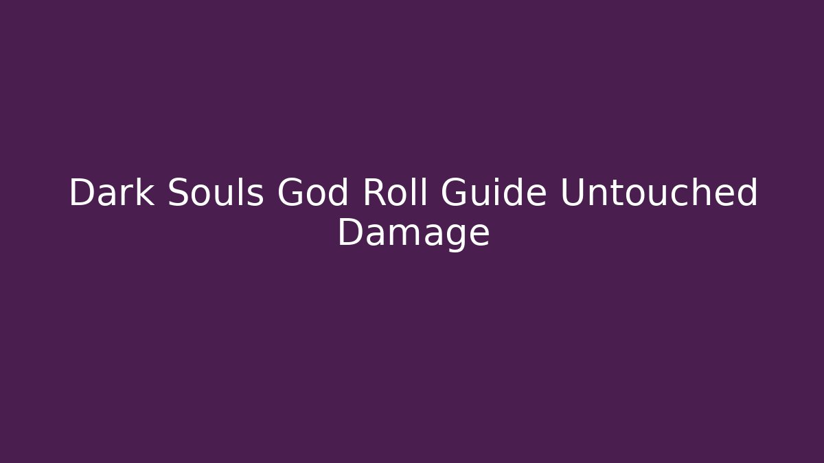 Dark Souls God Roll Guide Untouched Damage