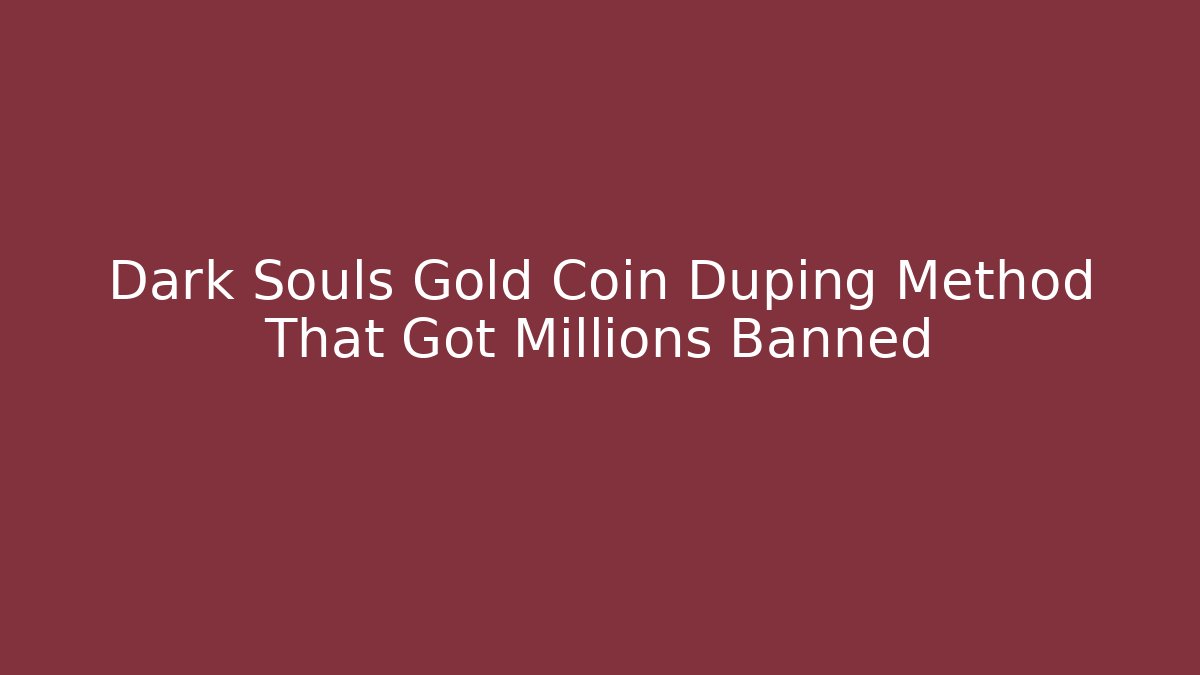 Dark Souls Gold Coin Duping Method That Got Millions Banned - Critter Realm