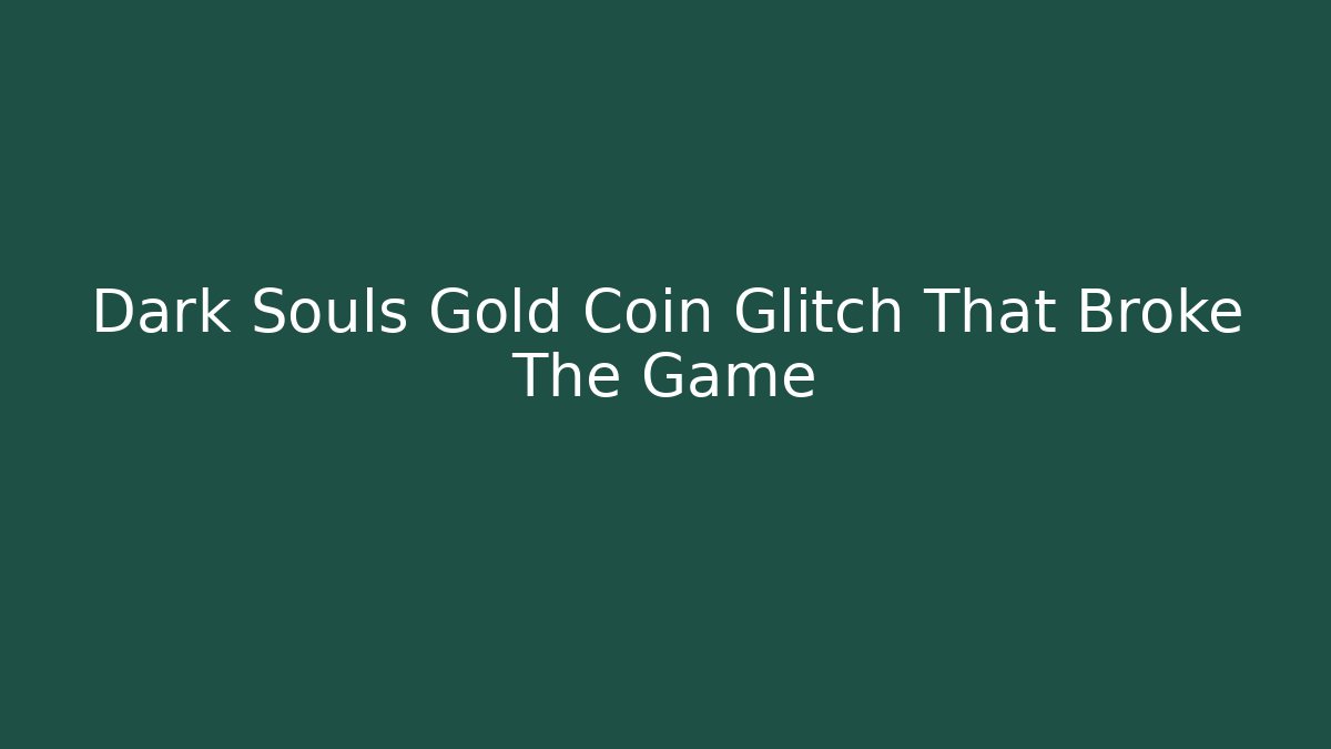 Dark Souls Gold Coin Glitch That Broke The Game