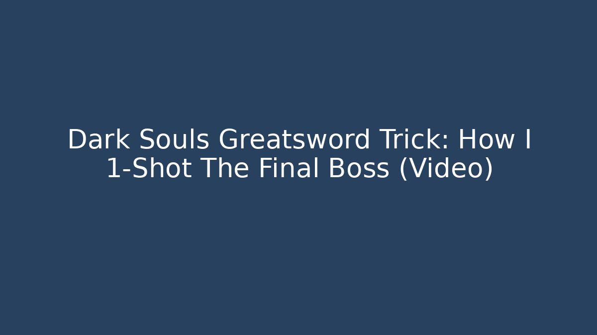 Dark Souls Greatsword Trick: How I 1-Shot The Final Boss (Video)