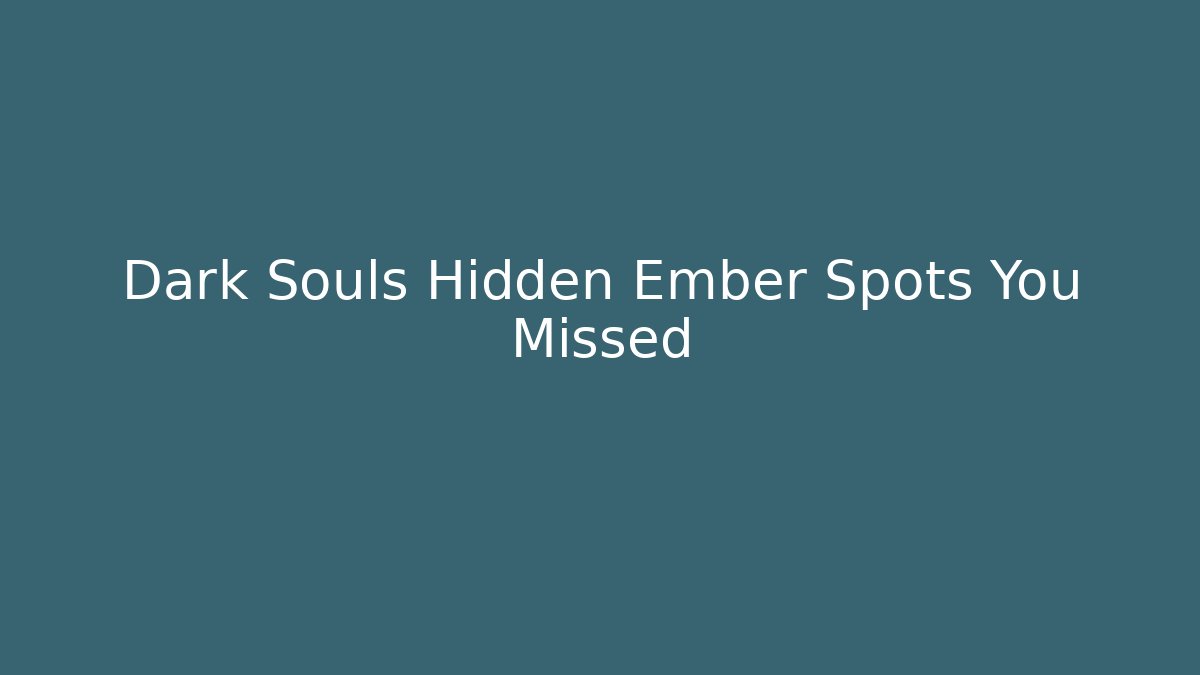 Dark Souls Hidden Ember Spots You Missed