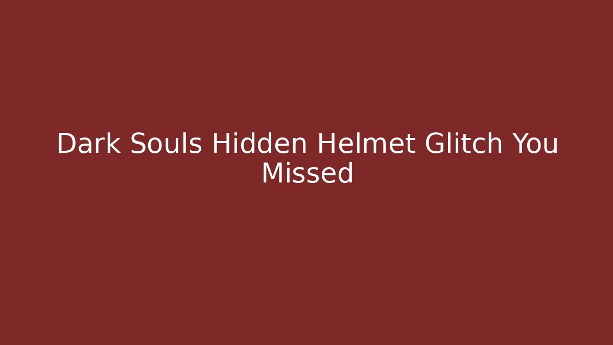 Dark Souls Hidden Helmet Glitch You Missed