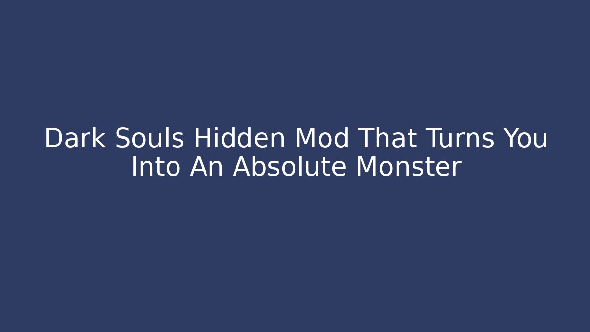 Dark Souls Hidden Mod That Turns You Into An Absolute Monster