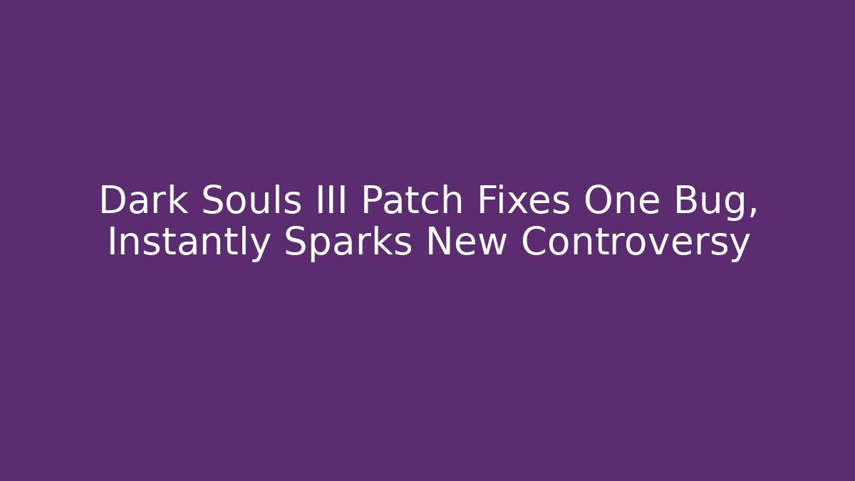Dark Souls III Patch Fixes One Bug, Instantly Sparks New Controversy