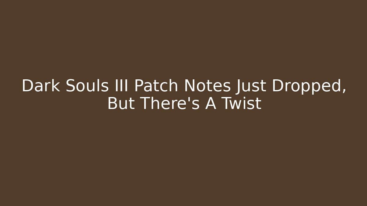 Dark Souls III Patch Notes Just Dropped, But There’s A Twist - Critter Realm
