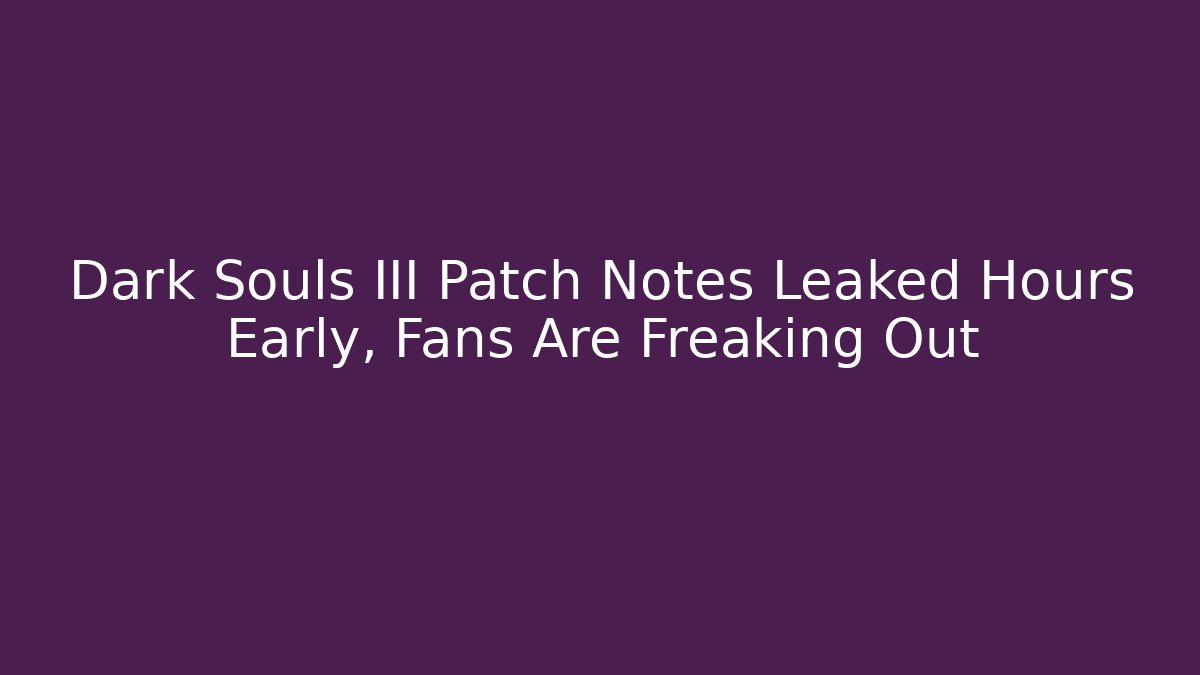 Dark Souls III Patch Notes Leaked Hours Early, Fans Are Freaking Out