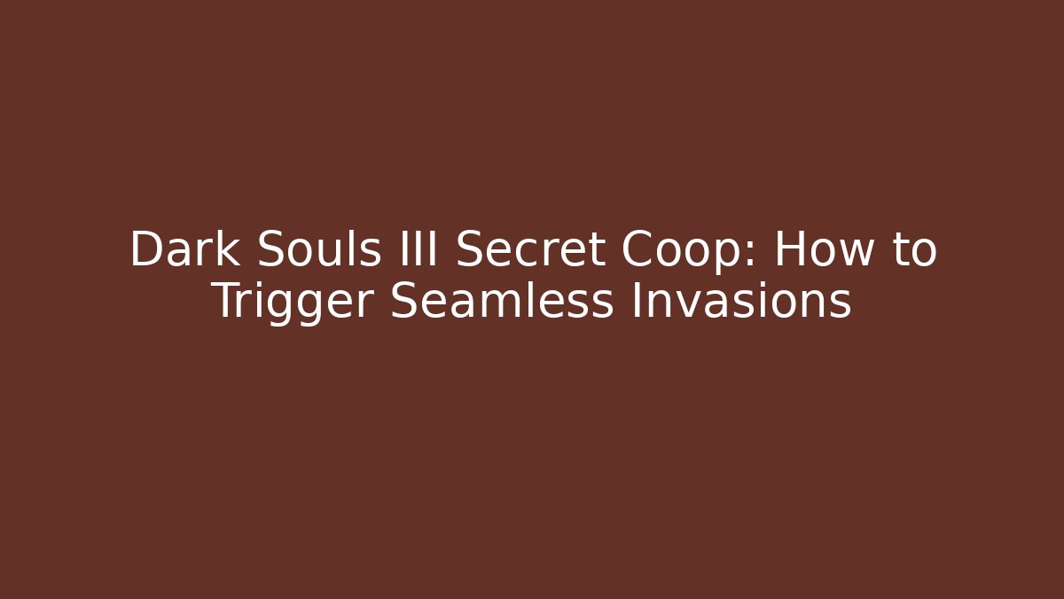 Dark Souls III Secret Coop: How to Trigger Seamless Invasions