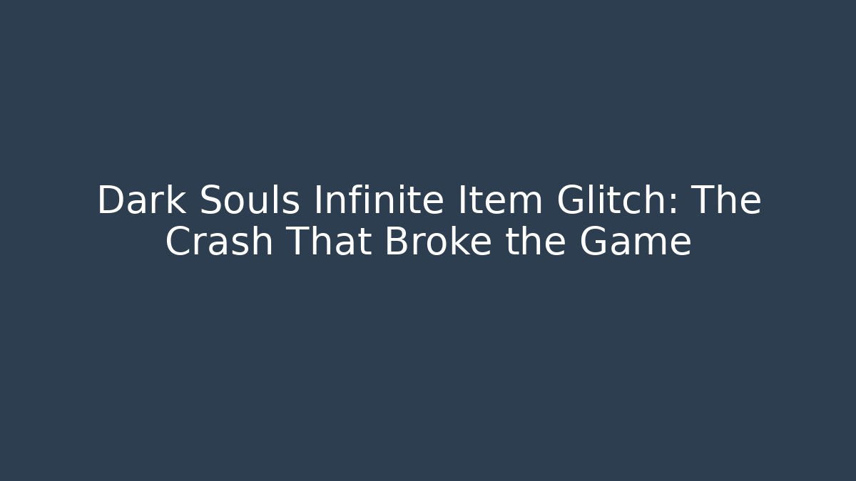 Dark Souls Infinite Item Glitch: The Crash That Broke the Game