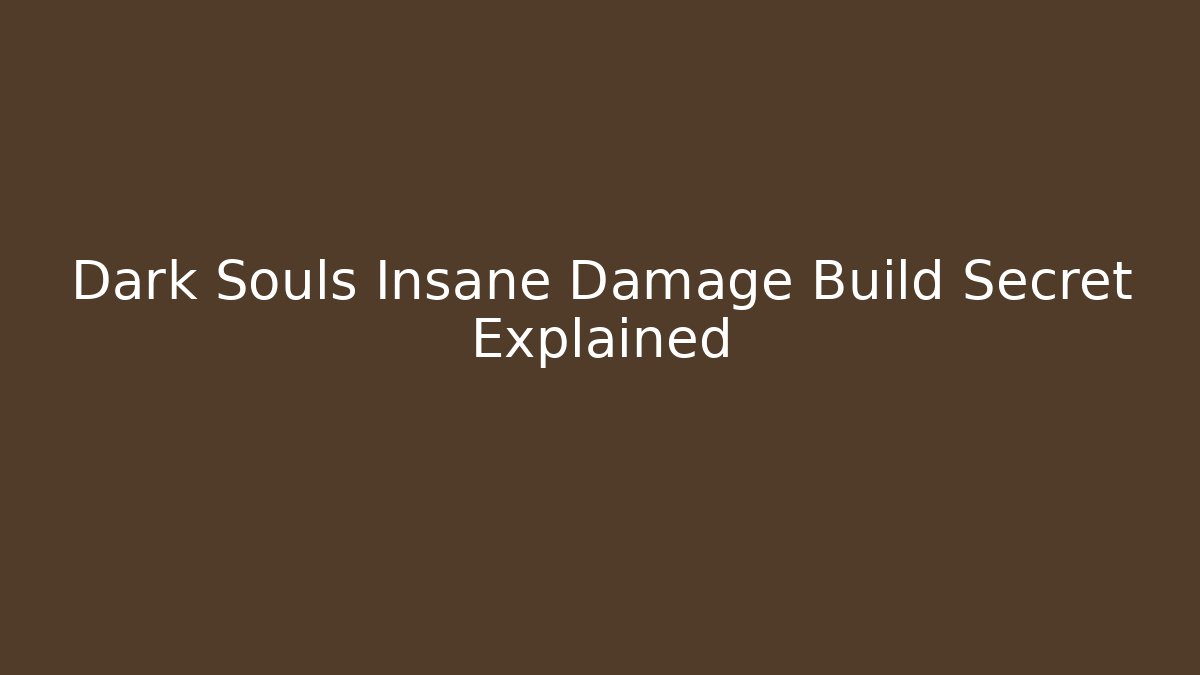 Dark Souls Insane Damage Build Secret Explained