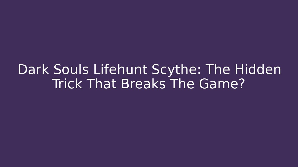 Dark Souls Lifehunt Scythe: The Hidden Trick That Breaks The Game?