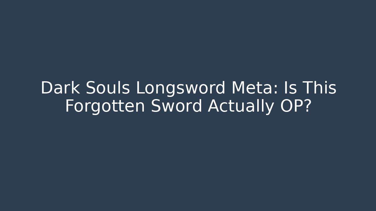 Dark Souls Longsword Meta: Is This Forgotten Sword Actually OP?