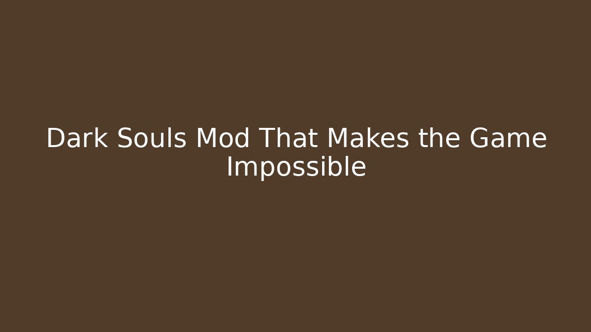 Dark Souls Mod That Makes the Game Impossible
