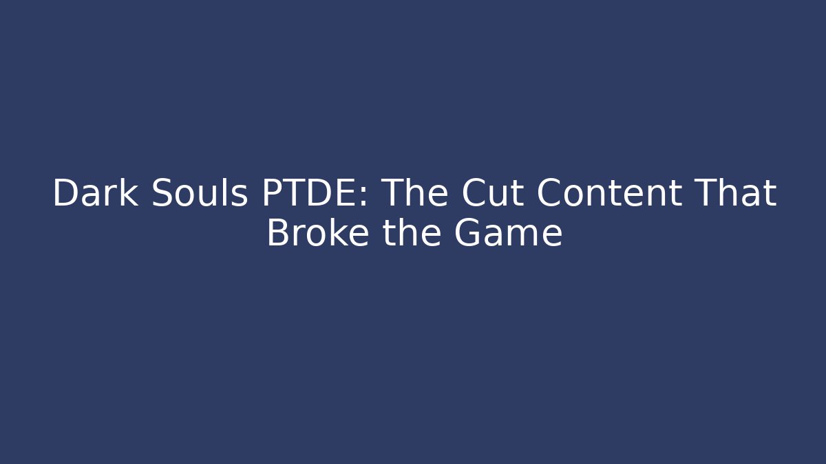 Dark Souls PTDE: The Cut Content That Broke the Game - Critter Realm
