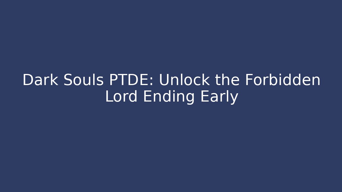Dark Souls PTDE: Unlock the Forbidden Lord Ending Early