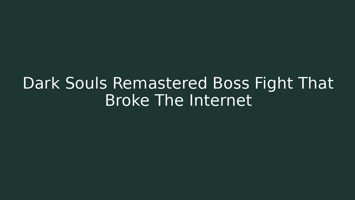 Dark Souls Remastered Boss Fight That Broke The Internet