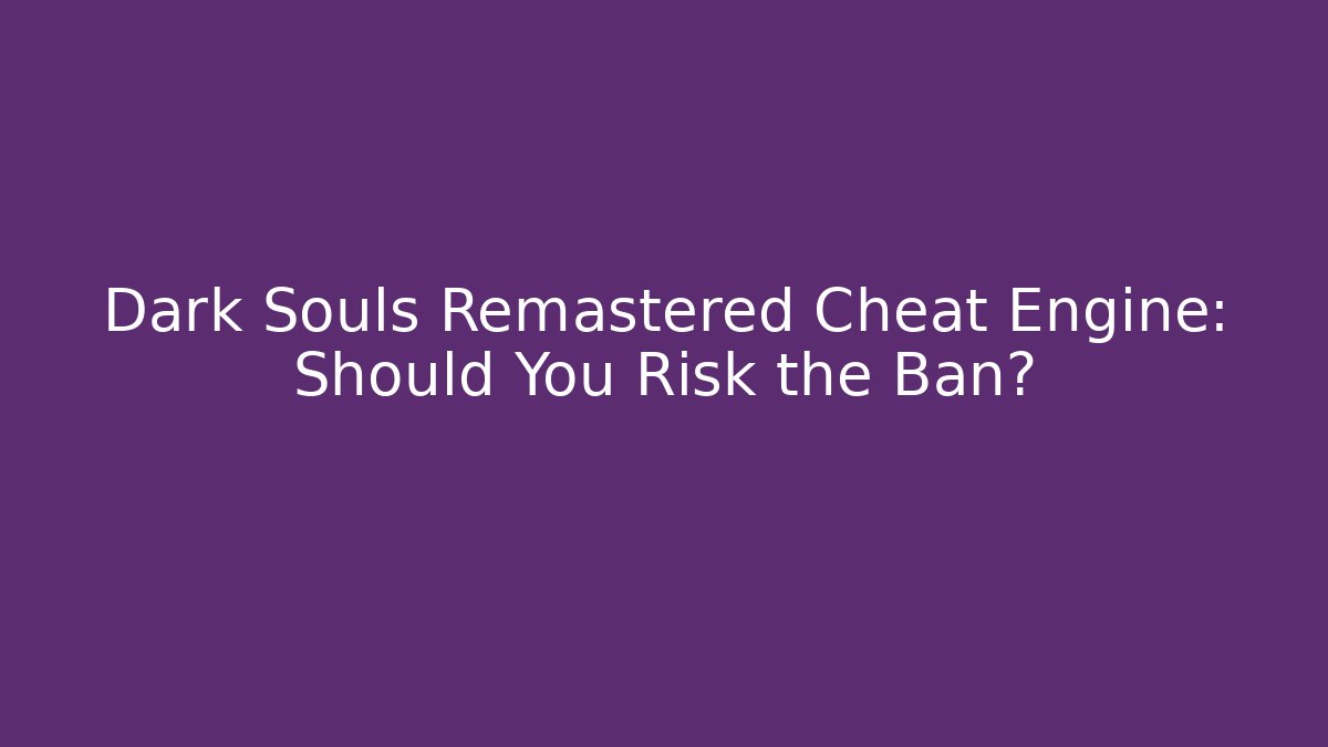Dark Souls Remastered Cheat Engine: Should You Risk the Ban? - Critter Realm
