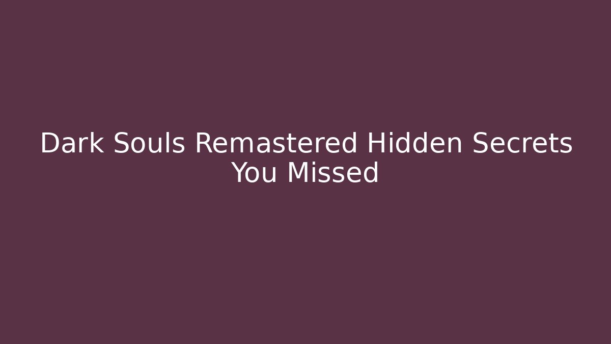 Dark Souls Remastered Hidden Secrets You Missed