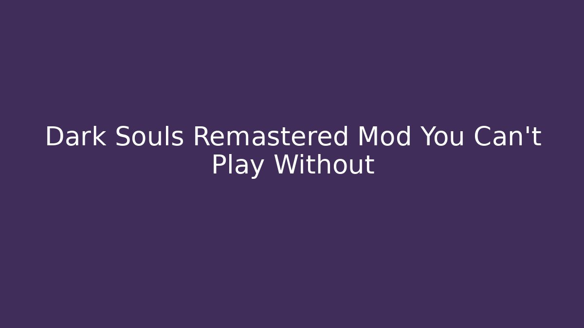 Dark Souls Remastered Mod You Can't Play Without