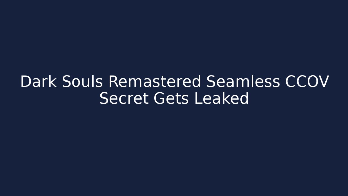 Dark Souls Remastered Seamless CCOV Secret Gets Leaked