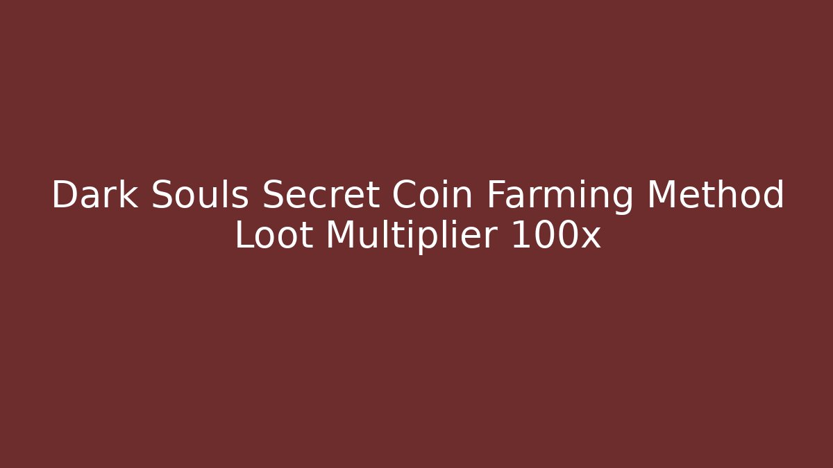 Dark Souls Secret Coin Farming Method Loot Multiplier 100x