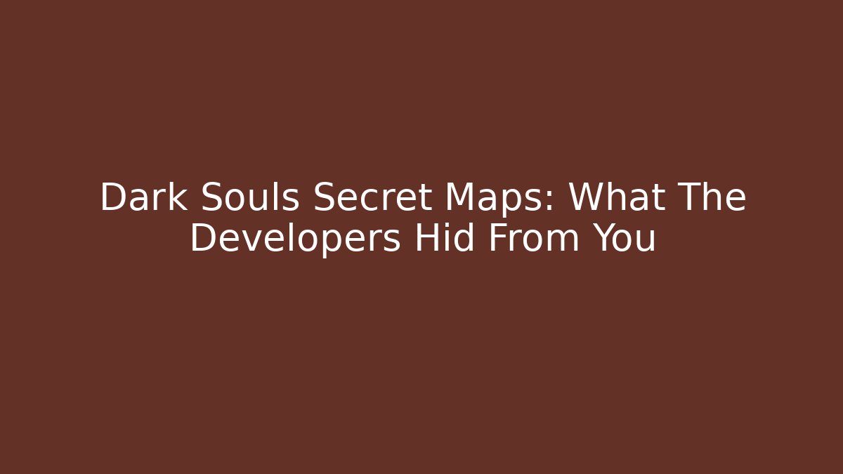 Dark Souls Secret Maps: What The Developers Hid From You