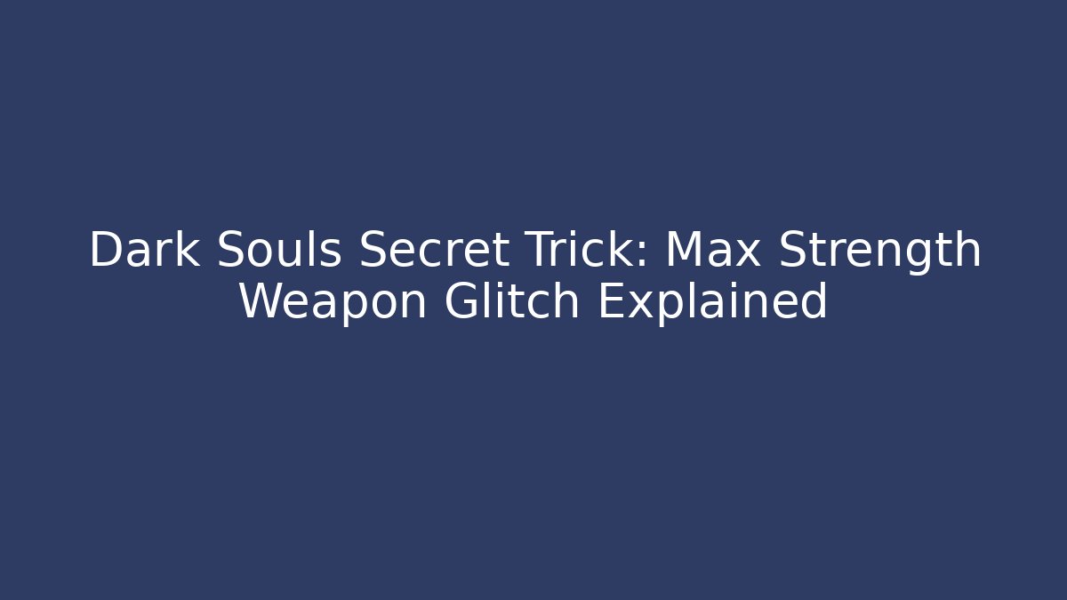 Dark Souls Secret Trick: Max Strength Weapon Glitch Explained