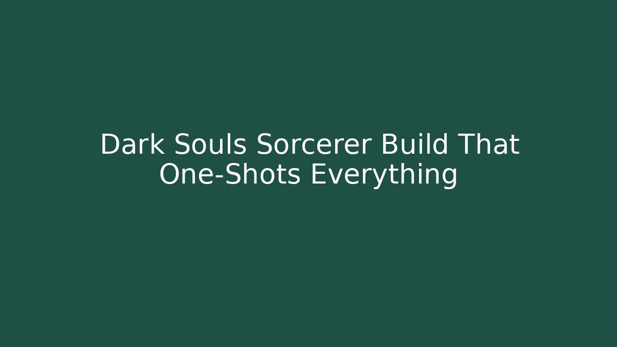 Dark Souls Sorcerer Build That One-Shots Everything