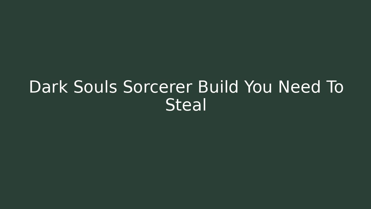 Dark Souls Sorcerer Build You Need To Steal - Critter Realm