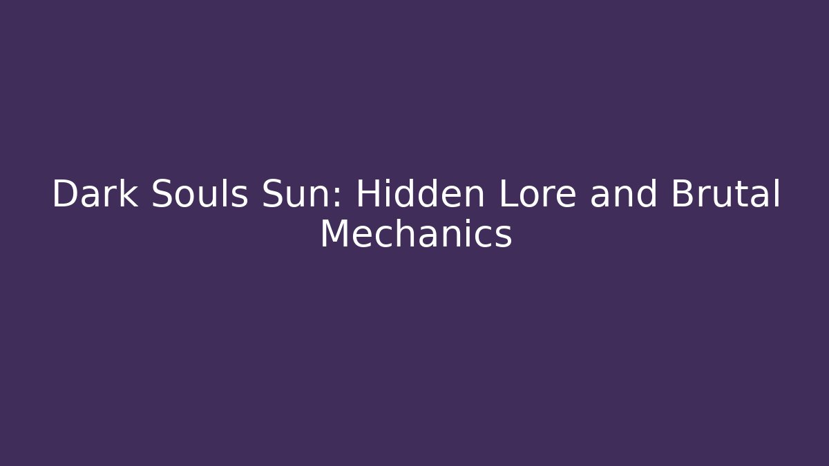 Dark Souls Sun: Hidden Lore and Brutal Mechanics