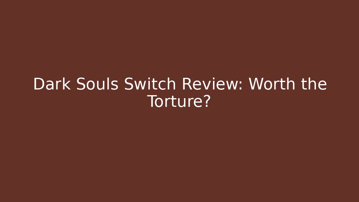Dark Souls Switch Review: Worth the Torture? - Critter Realm