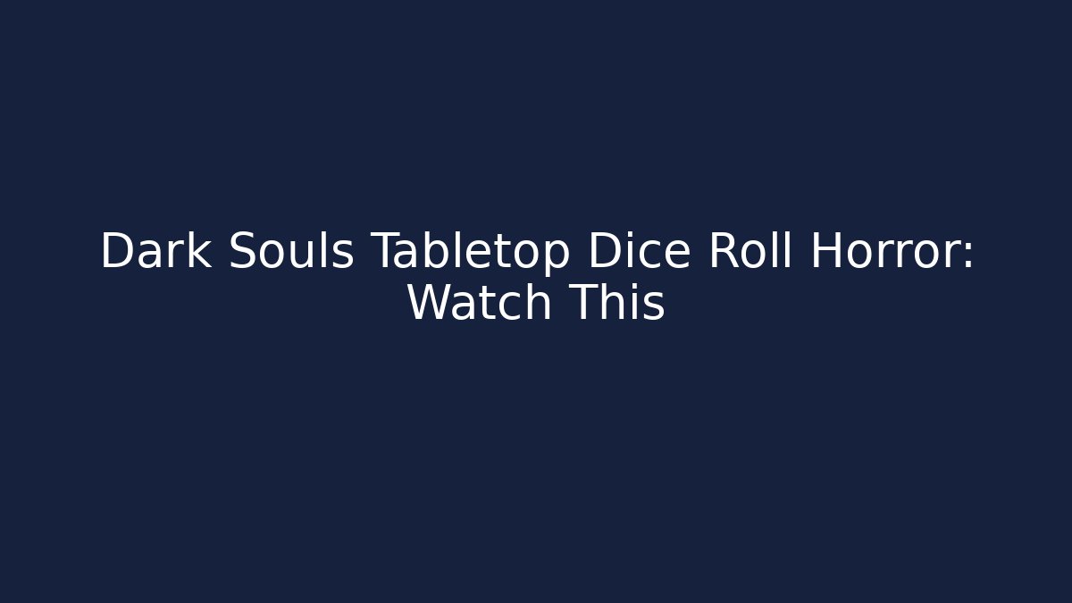 Dark Souls Tabletop Dice Roll Horror: Watch This