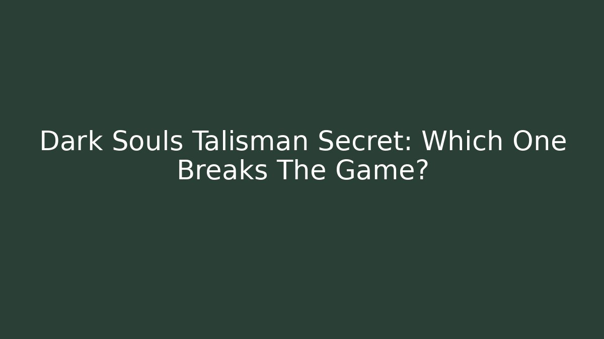 Dark Souls Talisman Secret: Which One Breaks The Game?