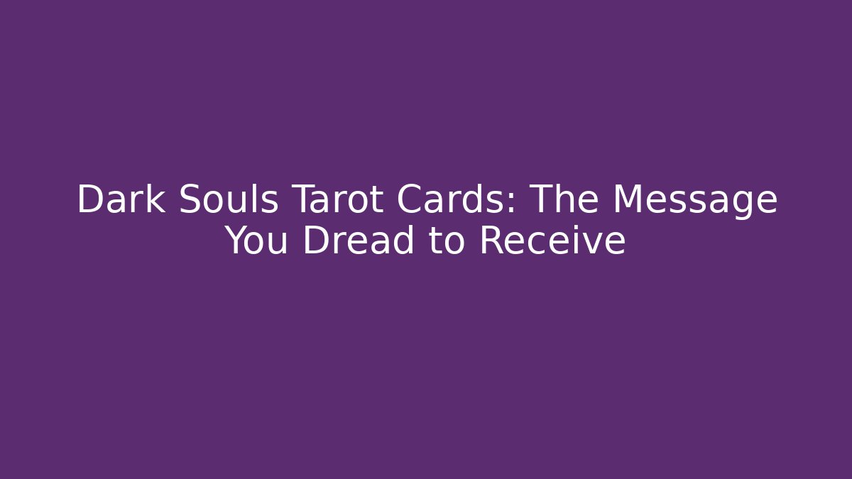Dark Souls Tarot Cards: The Message You Dread to Receive