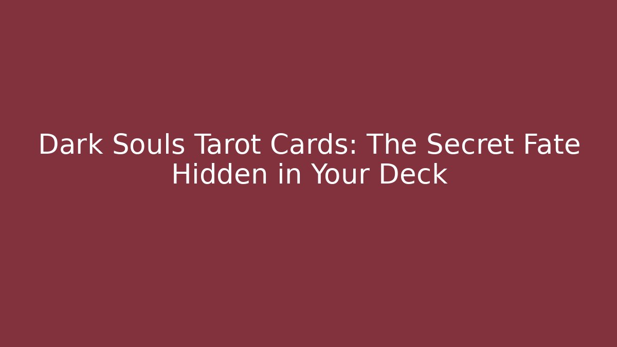 Dark Souls Tarot Cards: The Secret Fate Hidden in Your Deck