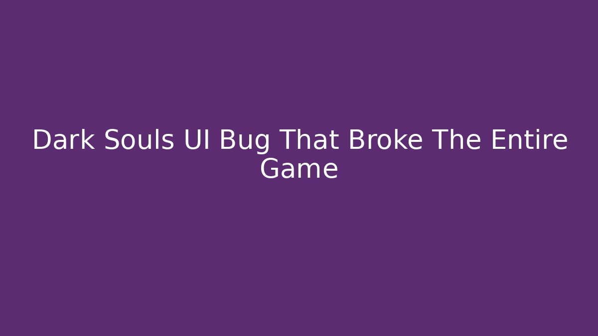 Dark Souls UI Bug That Broke The Entire Game