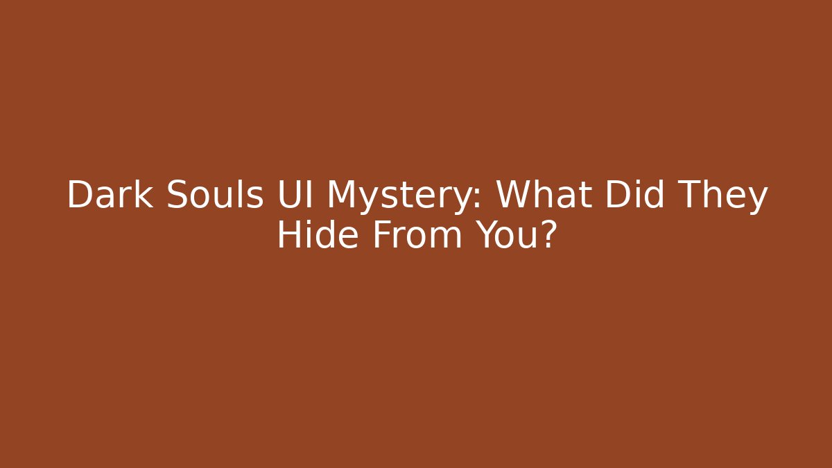 Dark Souls UI Mystery: What Did They Hide From You?