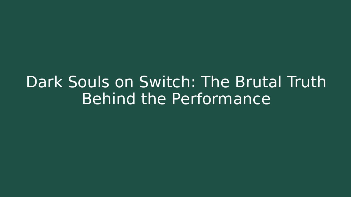 Dark Souls on Switch: The Brutal Truth Behind the Performance