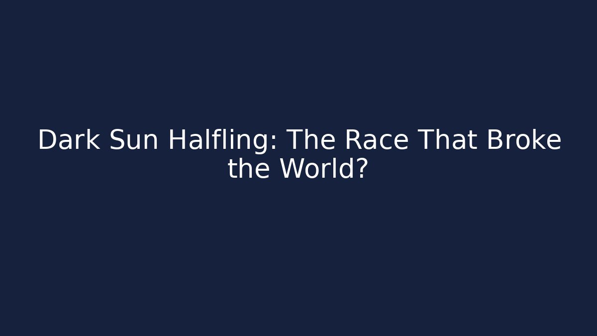 Dark Sun Halfling: The Race That Broke the World?