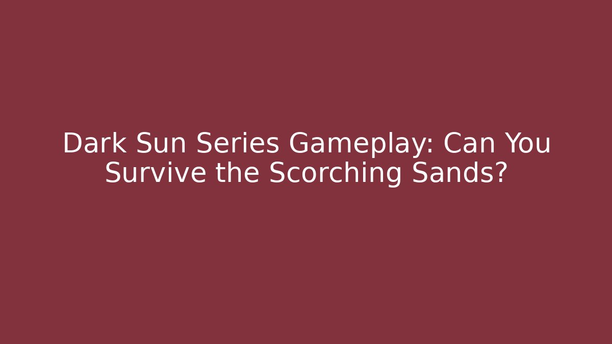 Dark Sun Series Gameplay: Can You Survive the Scorching Sands?