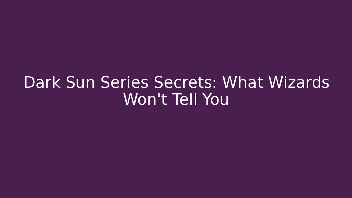 Dark Sun Series Secrets: What Wizards Won't Tell You