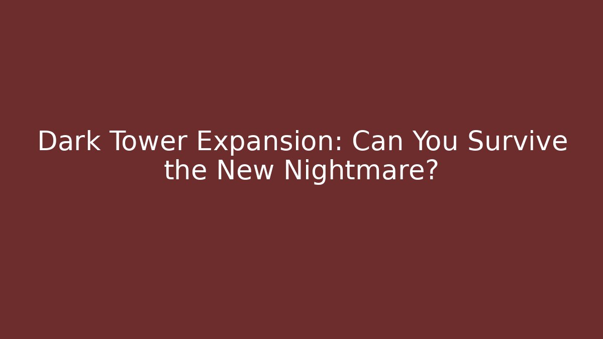 Dark Tower Expansion: Can You Survive the New Nightmare?