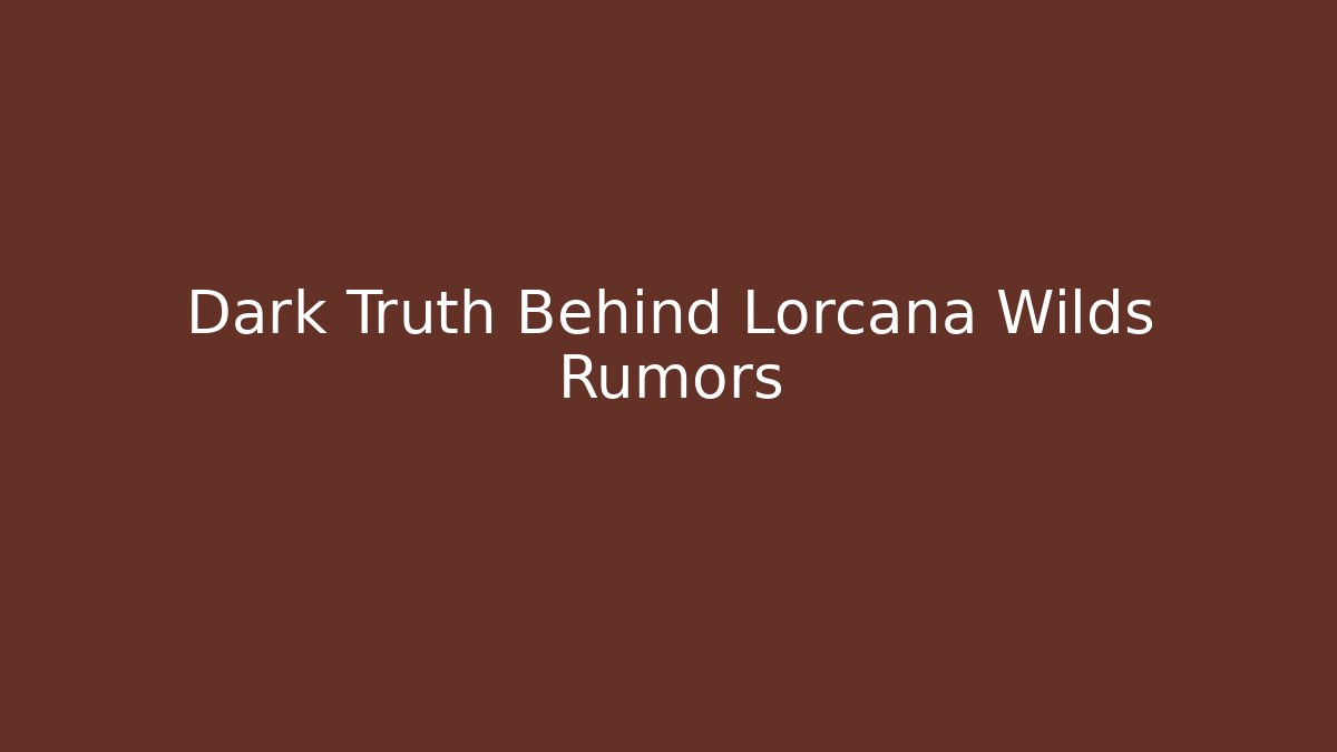 Dark Truth Behind Lorcana Wilds Rumors