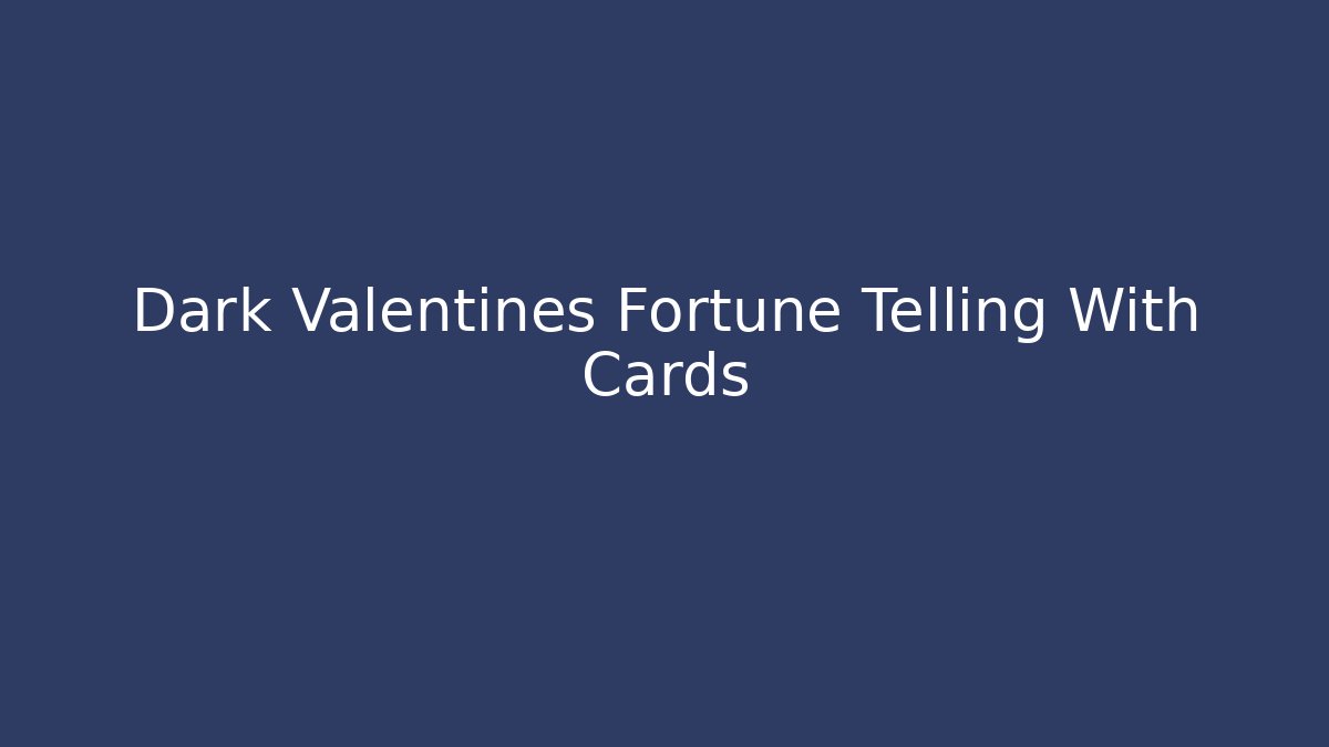 Dark Valentines Fortune Telling With Cards