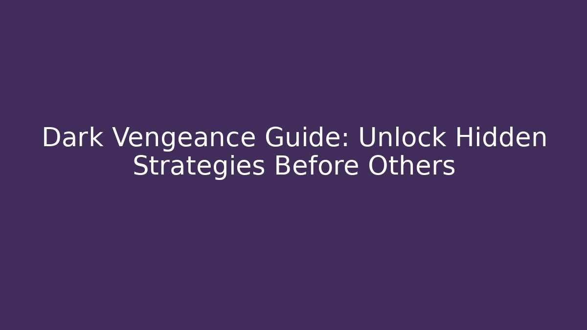 Dark Vengeance Guide: Unlock Hidden Strategies Before Others