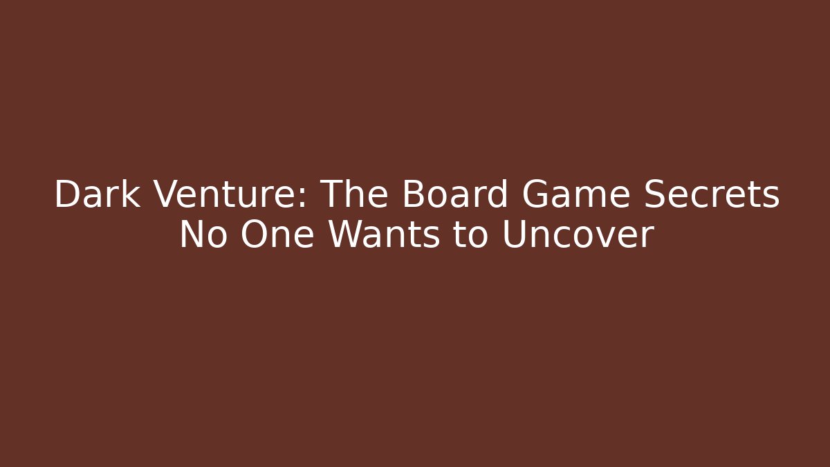 Dark Venture: The Board Game Secrets No One Wants to Uncover