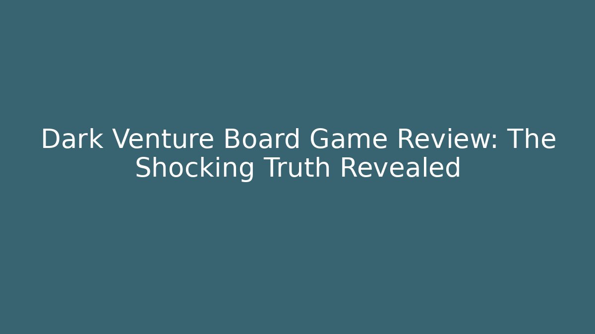 Dark Venture Board Game Review: The Shocking Truth Revealed