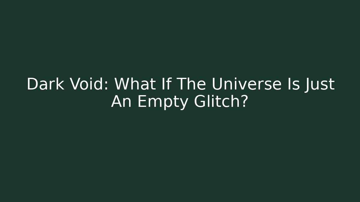 Dark Void: What If The Universe Is Just An Empty Glitch?