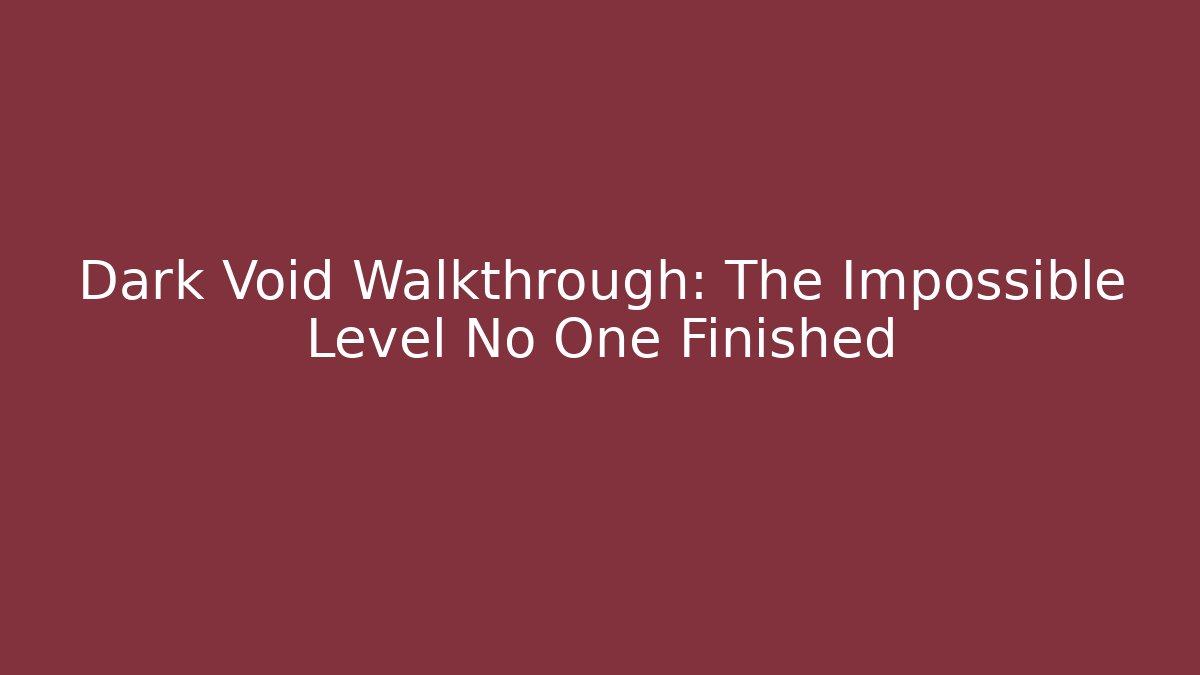 Dark Void Walkthrough: The Impossible Level No One Finished