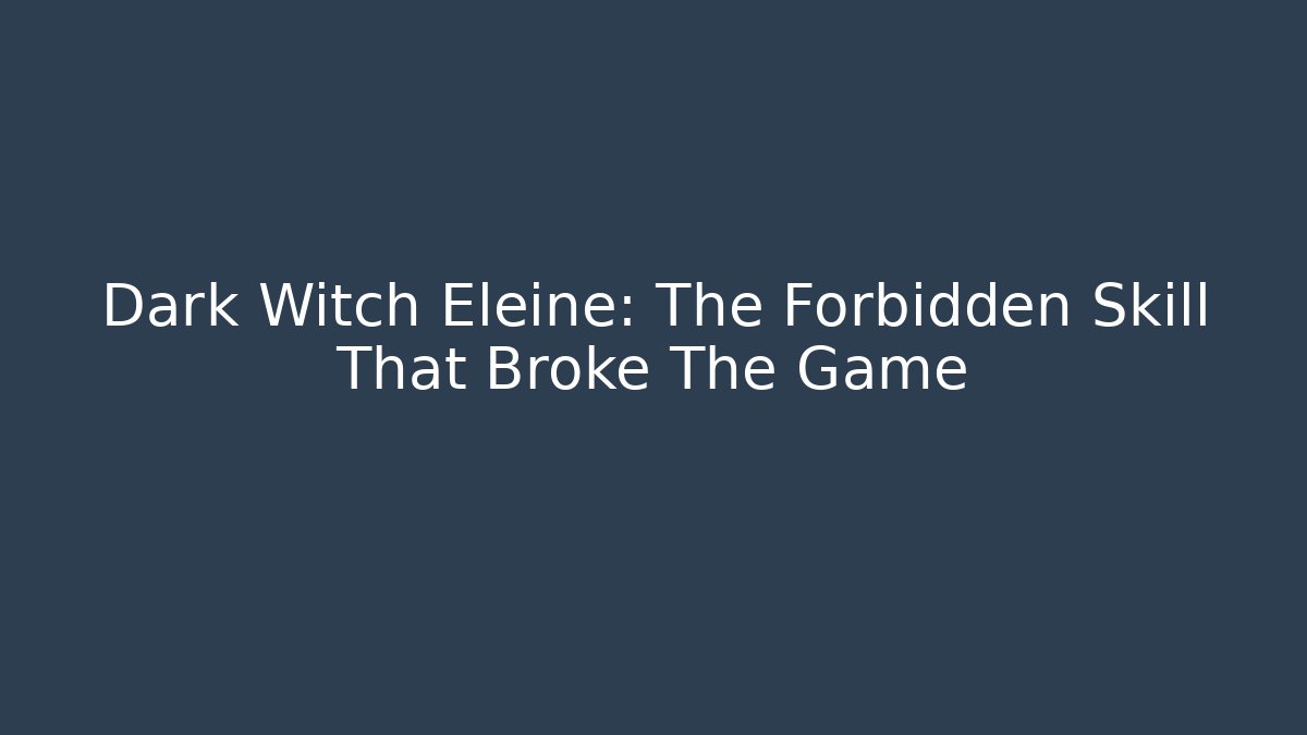 Dark Witch Eleine: The Forbidden Skill That Broke The Game