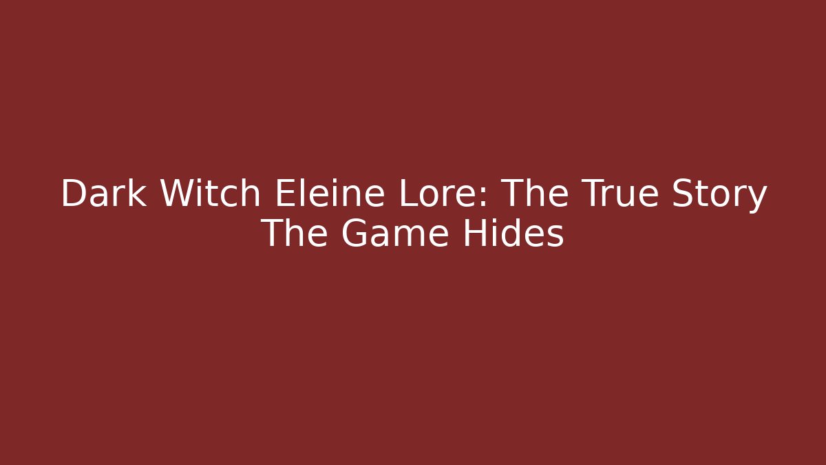 Dark Witch Eleine Lore: The True Story The Game Hides